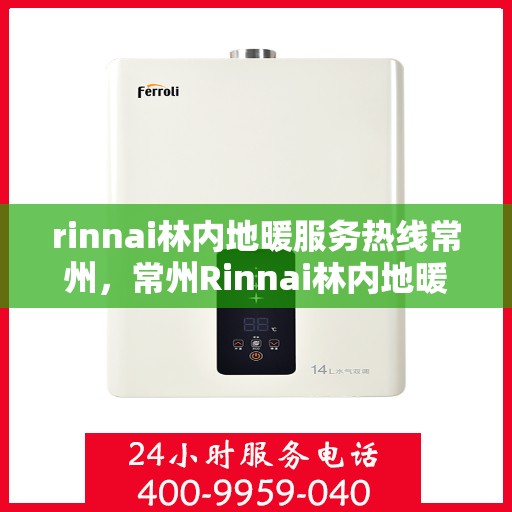 rinnai林内地暖服务热线常州，常州Rinnai林内地暖服务热线全解析