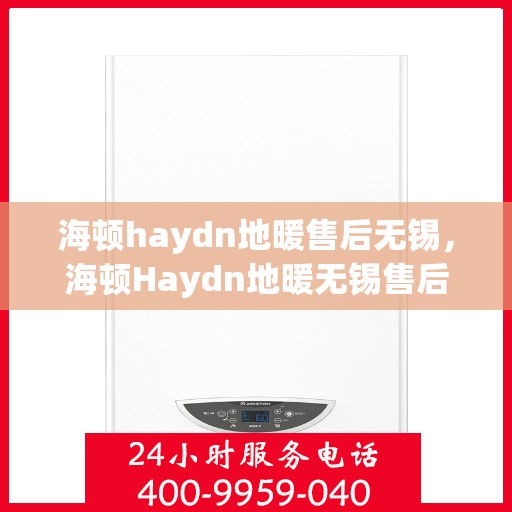 海顿haydn地暖售后无锡，海顿Haydn地暖无锡售后专业服务