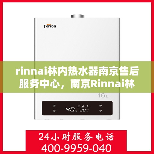 rinnai林内热水器南京售后服务中心，南京Rinnai林内热水器售后服务中心，专业维修，贴心服务