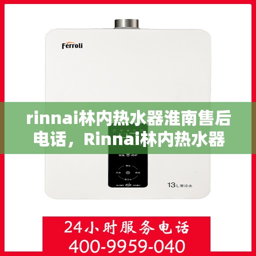 rinnai林内热水器淮南售后电话，Rinnai林内热水器淮南售后服务中心联系电话及服务一览