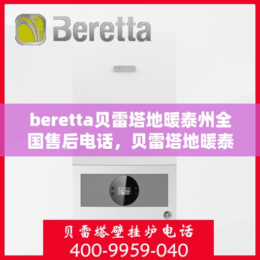 beretta贝雷塔地暖泰州全国售后电话，贝雷塔地暖泰州售后热线，专业维修，全国售后电话一键解决