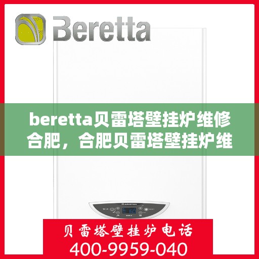 beretta贝雷塔壁挂炉维修合肥，合肥贝雷塔壁挂炉维修专业服务
