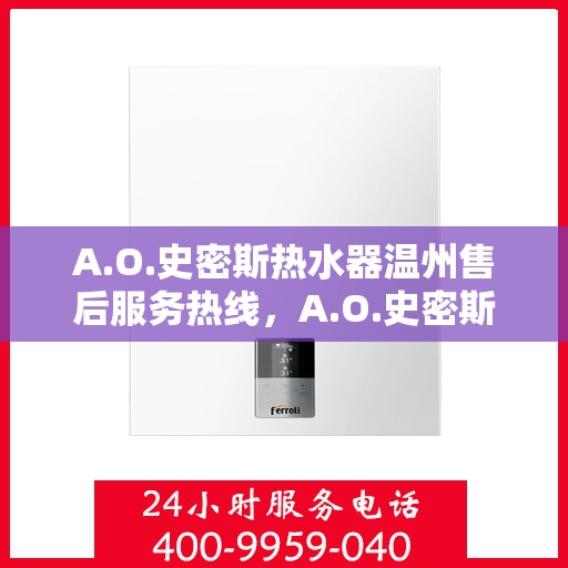 A.O.史密斯热水器温州售后服务热线，A.O.史密斯热水器温州售后热线及服务一览