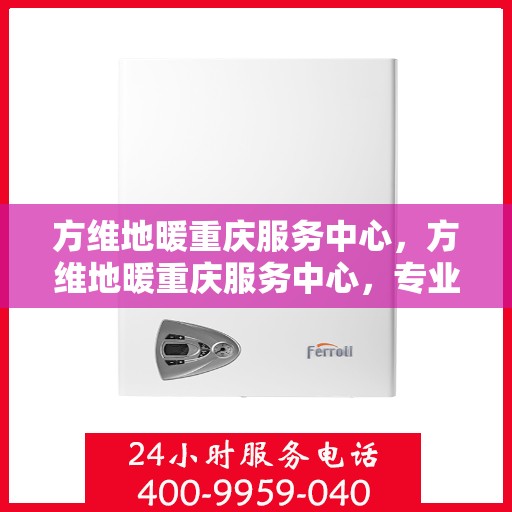 方维地暖重庆服务中心，方维地暖重庆服务中心，专业服务，温暖您的生活