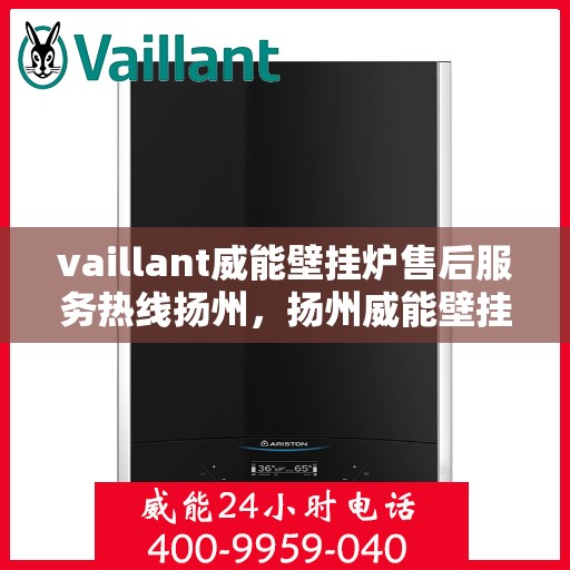 vaillant威能壁挂炉售后服务热线扬州，扬州威能壁挂炉售后服务热线，专业解决VAILLANT问题