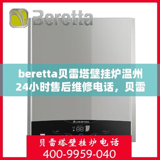 beretta贝雷塔壁挂炉温州24小时售后维修电话，贝雷塔壁挂炉温州售后维修热线，全天候专业维修服务团队为您保驾护航！