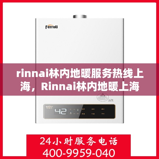 rinnai林内地暖服务热线上海，Rinnai林内地暖上海服务热线全攻略