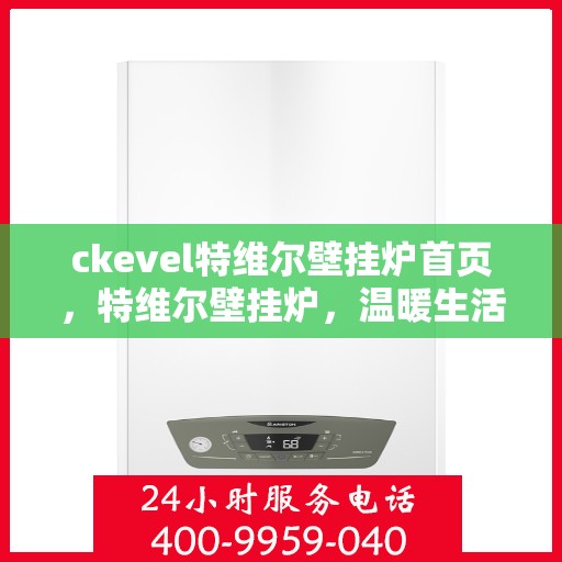 ckevel特维尔壁挂炉首页，特维尔壁挂炉，温暖生活的首选之选