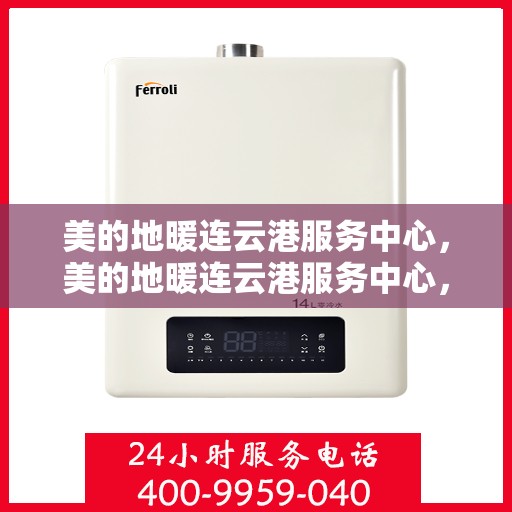 美的地暖连云港服务中心，美的地暖连云港服务中心，专业温暖，贴心服务