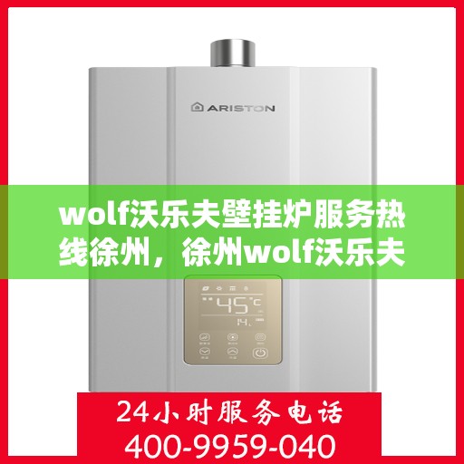 wolf沃乐夫壁挂炉服务热线徐州，徐州wolf沃乐夫壁挂炉服务热线专业支持