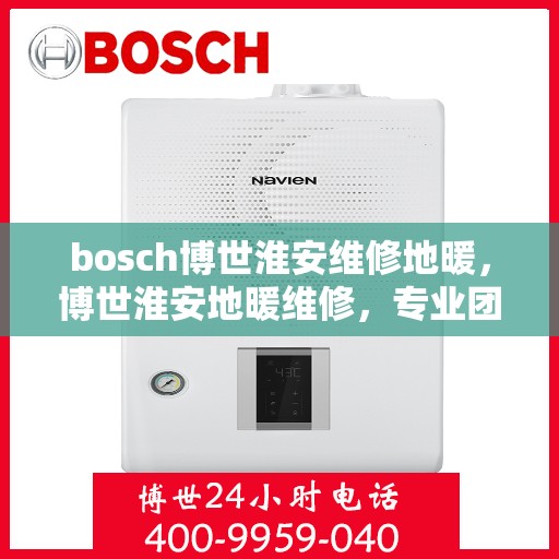 bosch博世淮安维修地暖，博世淮安地暖维修，专业团队保障温暖家居
