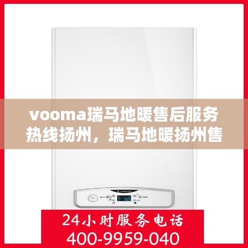 vooma瑞马地暖售后服务热线扬州，瑞马地暖扬州售后服务热线，专业解决您的温暖问题