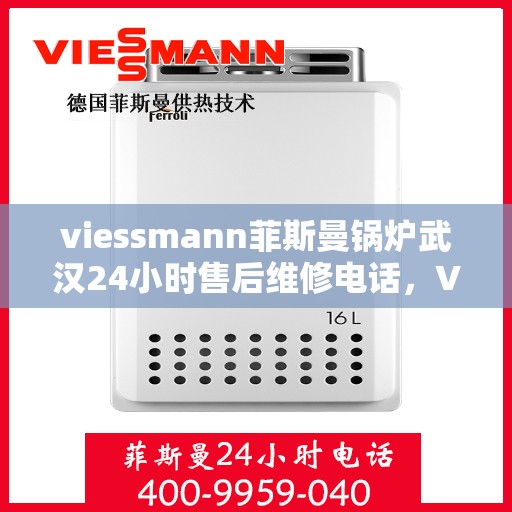 viessmann菲斯曼锅炉武汉24小时售后维修电话，Viessmann菲斯曼锅炉武汉全天候售后维修服务热线