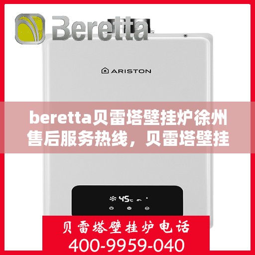 beretta贝雷塔壁挂炉徐州售后服务热线，贝雷塔壁挂炉徐州售后服务热线，专业团队为您提供全方位服务支持