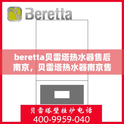 beretta贝雷塔热水器售后南京，贝雷塔热水器南京售后维修专业服务