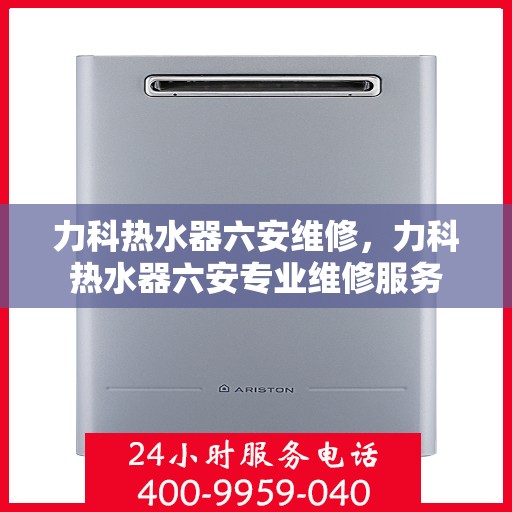 力科热水器六安维修，力科热水器六安专业维修服务