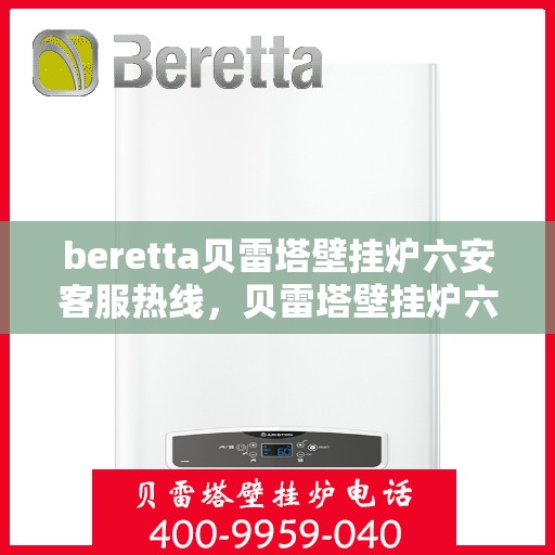 beretta贝雷塔壁挂炉六安客服热线，贝雷塔壁挂炉六安客服热线，专业解答您的疑问，温暖您的生活