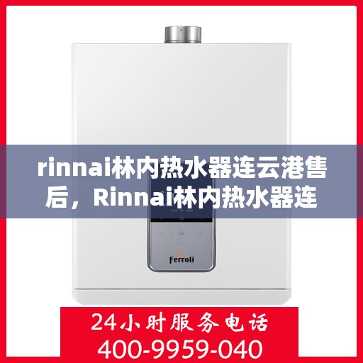 rinnai林内热水器连云港售后，Rinnai林内热水器连云港专业售后维修服务指南