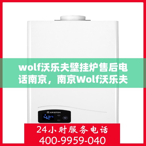 wolf沃乐夫壁挂炉售后电话南京，南京Wolf沃乐夫壁挂炉售后服务中心电话公布