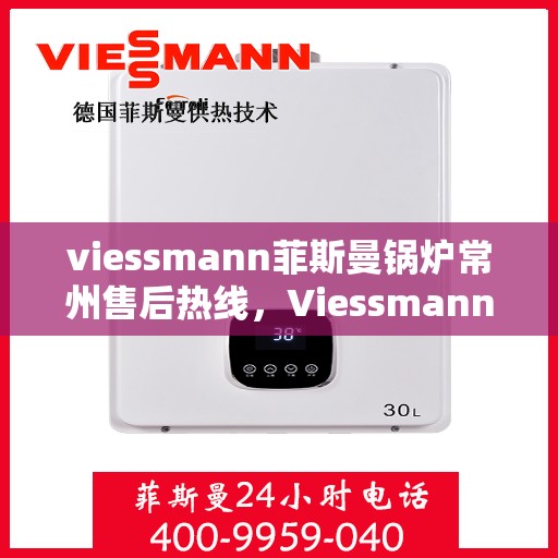 viessmann菲斯曼锅炉常州售后热线，Viessmann菲斯曼锅炉常州售后热线，专业服务，温暖您的生活