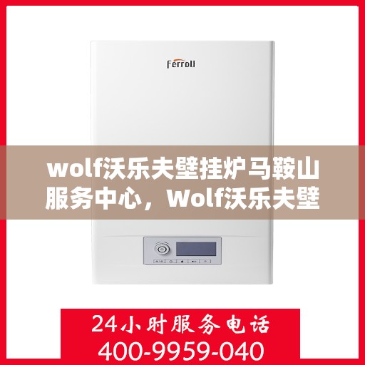 wolf沃乐夫壁挂炉马鞍山服务中心，Wolf沃乐夫壁挂炉马鞍山专业服务中心