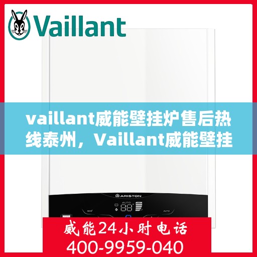 vaillant威能壁挂炉售后热线泰州，Vaillant威能壁挂炉泰州售后热线及服务一览