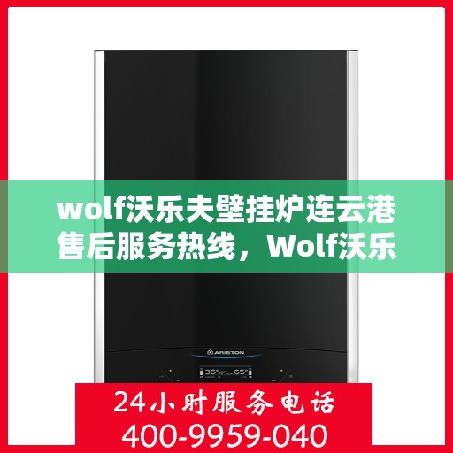 wolf沃乐夫壁挂炉连云港售后服务热线，Wolf沃乐夫壁挂炉连云港售后服务热线，专业团队为您提供贴心服务