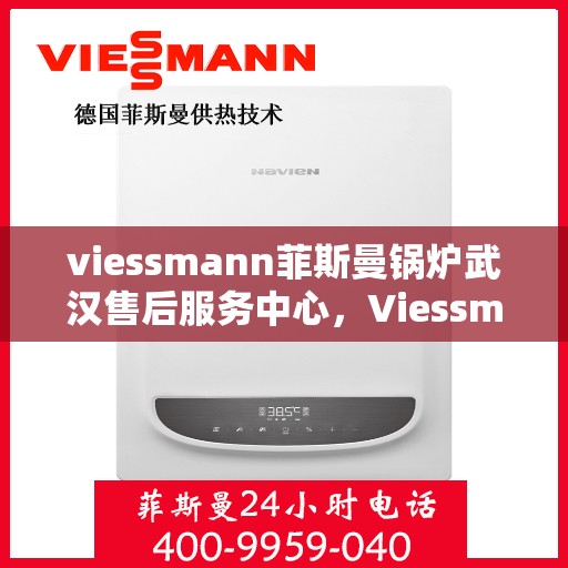 viessmann菲斯曼锅炉武汉售后服务中心，Viessmann菲斯曼锅炉武汉售后服务中心，专业维修与优质服务