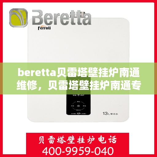beretta贝雷塔壁挂炉南通维修，贝雷塔壁挂炉南通专业维修服务