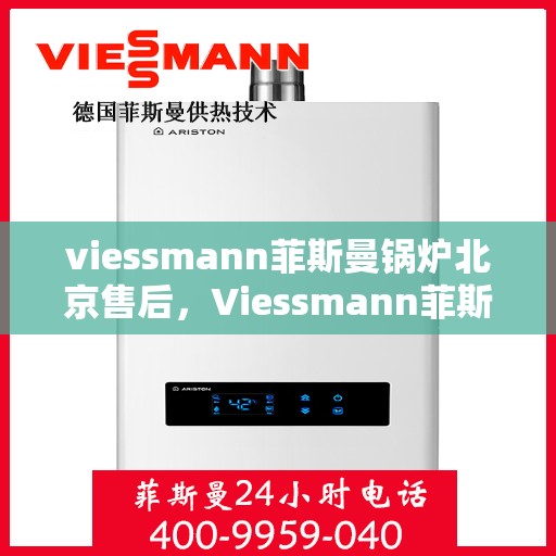 viessmann菲斯曼锅炉北京售后，Viessmann菲斯曼锅炉北京售后服务解析