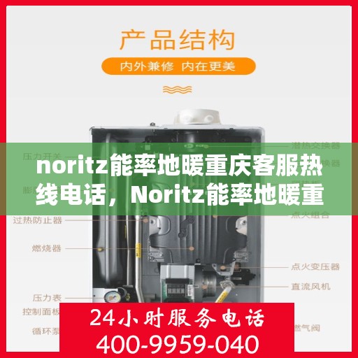 noritz能率地暖重庆客服热线电话，Noritz能率地暖重庆客服热线全攻略，解决您的地暖问题，一站式服务就在电话之间