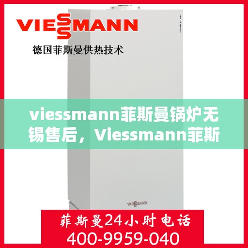 viessmann菲斯曼锅炉无锡售后，Viessmann菲斯曼锅炉无锡售后服务详解