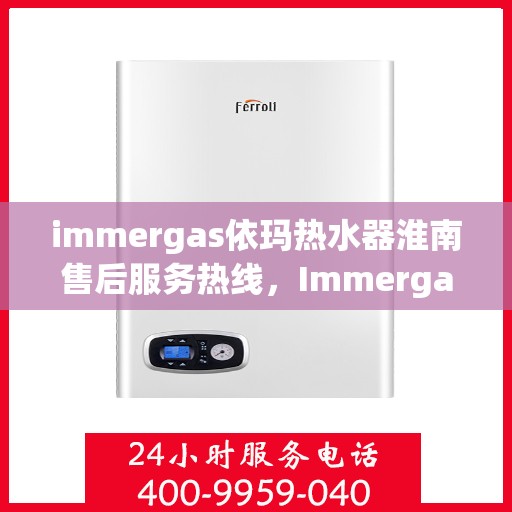 immergas依玛热水器淮南售后服务热线，Immergas依玛热水器淮南售后服务热线，专业解决您的热水问题