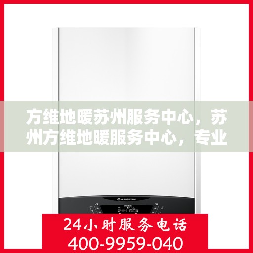 方维地暖苏州服务中心，苏州方维地暖服务中心，专业品质，温暖您的生活