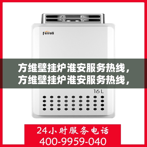 方维壁挂炉淮安服务热线，方维壁挂炉淮安服务热线，专业维修，快速响应，贴心服务！