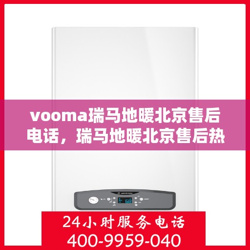 vooma瑞马地暖北京售后电话，瑞马地暖北京售后热线，专业服务一触即达