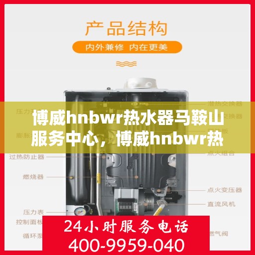 博威hnbwr热水器马鞍山服务中心，博威hnbwr热水器马鞍山服务中心，专业服务，温暖您的生活