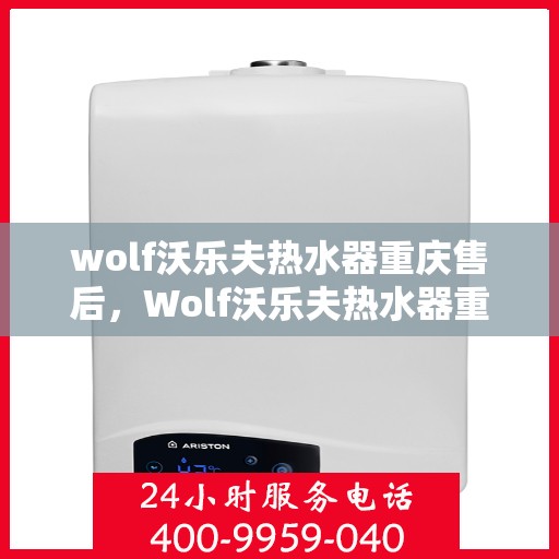 wolf沃乐夫热水器重庆售后，Wolf沃乐夫热水器重庆专业售后服务