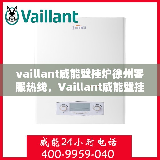 vaillant威能壁挂炉徐州客服热线，Vaillant威能壁挂炉徐州客服热线——专业支持与解决方案的贴心热线