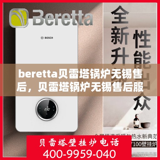 beretta贝雷塔锅炉无锡售后，贝雷塔锅炉无锡售后服务中心，专业维修与保养一站式解决方案