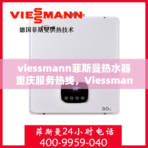 viessmann菲斯曼热水器重庆服务热线，Viessmann菲斯曼热水器重庆服务热线，专业团队为您解决一切热水难题