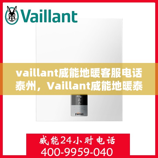 vaillant威能地暖客服电话泰州，Vaillant威能地暖泰州客服热线及咨询指南