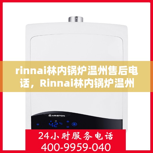 rinnai林内锅炉温州售后电话，Rinnai林内锅炉温州售后服务中心联系电话