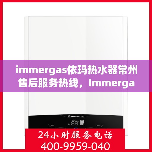 immergas依玛热水器常州售后服务热线，Immergas依玛热水器常州售后热线，专业服务，温暖您的每一刻