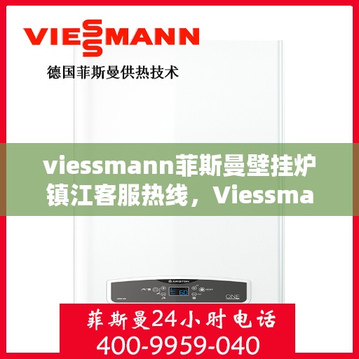 viessmann菲斯曼壁挂炉镇江客服热线，Viessmann菲斯曼壁挂炉镇江客服热线，专业解答，贴心服务
