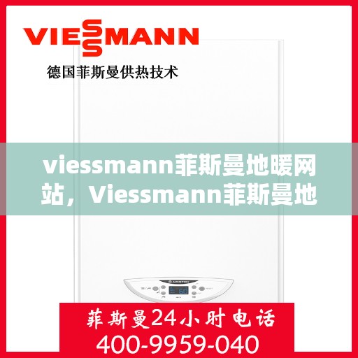 viessmann菲斯曼地暖网站，Viessmann菲斯曼地暖，温暖生活的专业之选