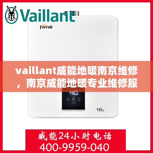 vaillant威能地暖南京维修，南京威能地暖专业维修服务