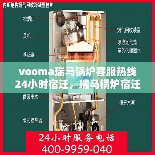 vooma瑞马锅炉客服热线24小时宿迁，瑞马锅炉宿迁客服热线全天候服务，温暖您的每一刻