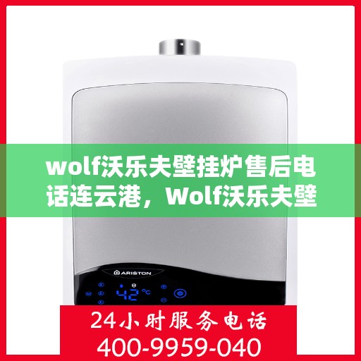 wolf沃乐夫壁挂炉售后电话连云港，Wolf沃乐夫壁挂炉连云港售后专业维修服务电话公布