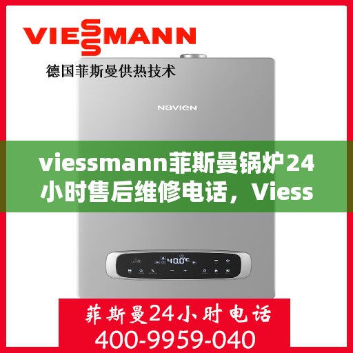 viessmann菲斯曼锅炉24小时售后维修电话，Viessmann菲斯曼锅炉全天候售后维修服务热线